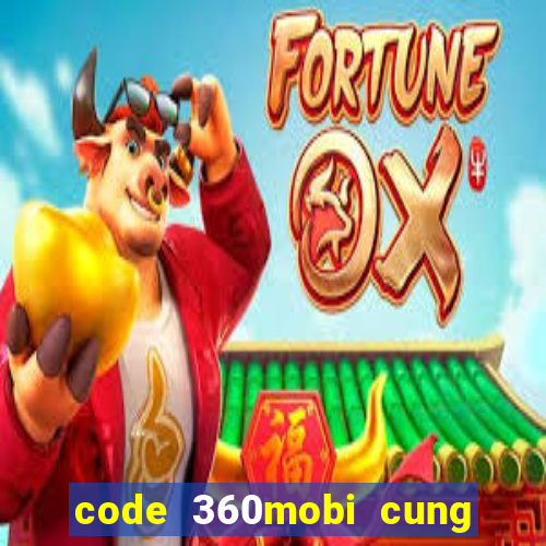 code 360mobi cung đình kế