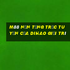 M88 Nền tảng trực tuyến của Dihao giải trí