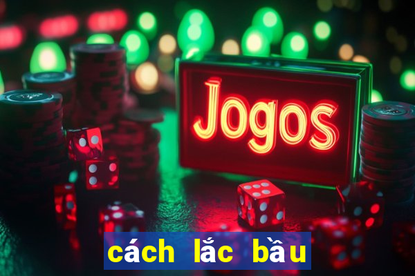 cách lắc bầu cua bịp