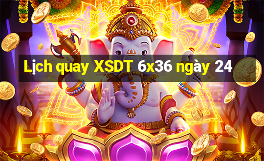 Lịch quay XSDT 6x36 ngày 24