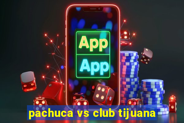 pachuca vs club tijuana