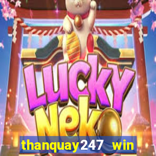 thanquay247 win thần quay 247