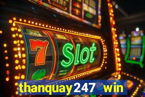 thanquay247 win thần quay 247