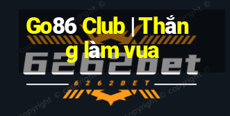 Go86 Club | Thắng làm vua