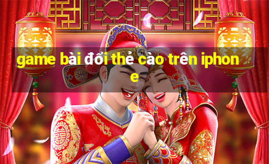 game bài đổi thẻ cào trên iphone