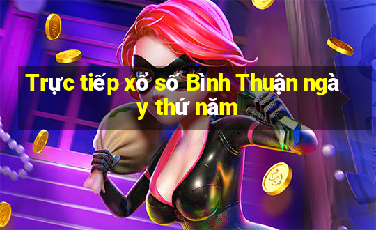 Trực tiếp xổ số Bình Thuận ngày thứ năm