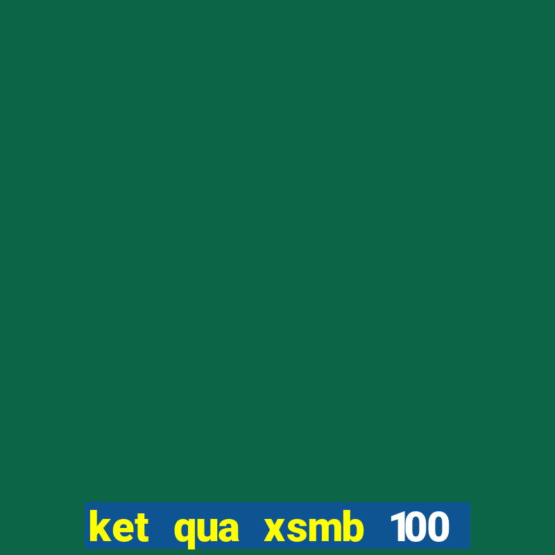 ket qua xsmb 100 gan day nhat