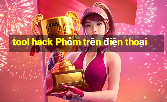 tool hack Phỏm trên điện thoại