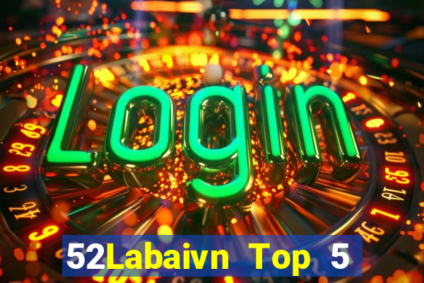 52Labaivn Top 5 Game Bài Đổi Thưởng