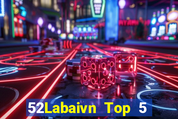 52Labaivn Top 5 Game Bài Đổi Thưởng