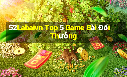 52Labaivn Top 5 Game Bài Đổi Thưởng