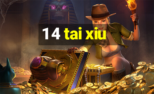 1 4 tai xiu