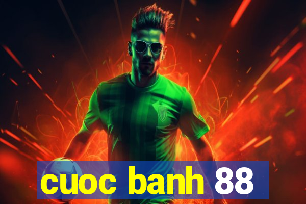 cuoc banh 88