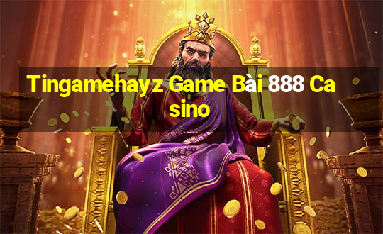 Tingamehayz Game Bài 888 Casino