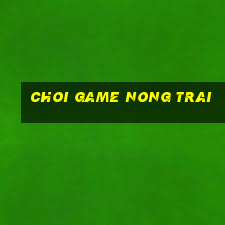 choi game nong trai