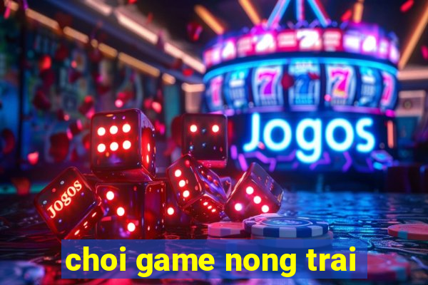 choi game nong trai