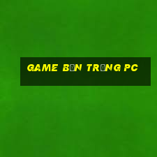 game bắn trứng pc