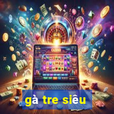 gà tre siêu