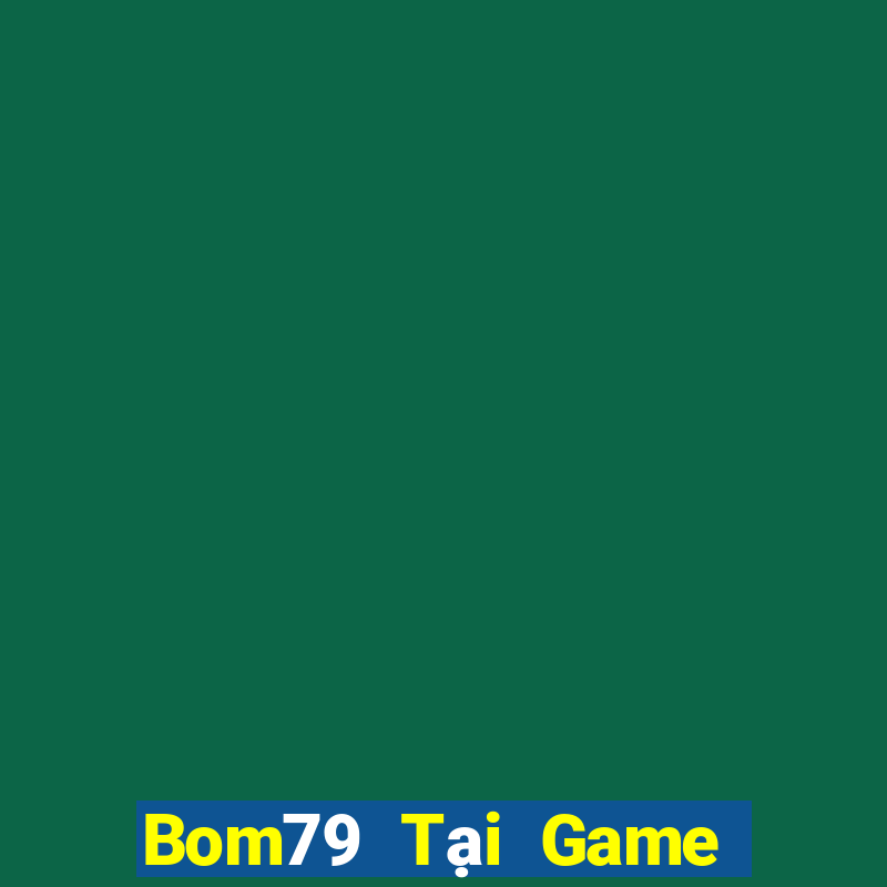 Bom79 Tại Game Bài Đổi The