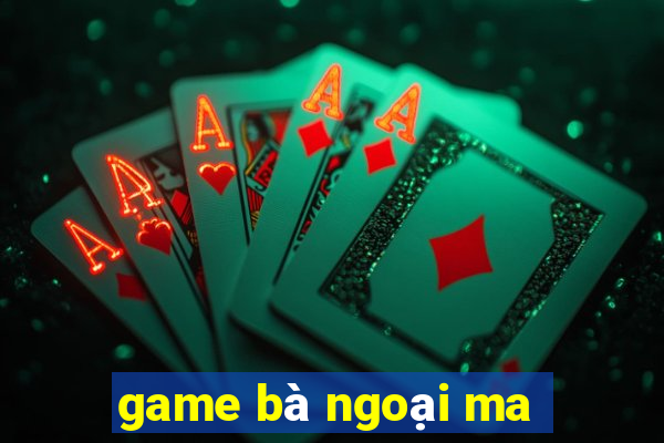 game bà ngoại ma