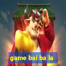 game bai ba la