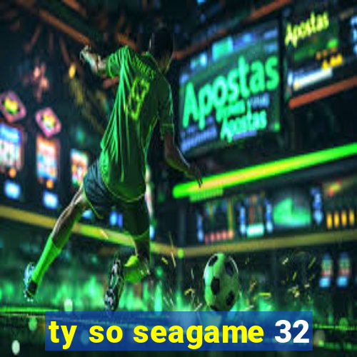 ty so seagame 32