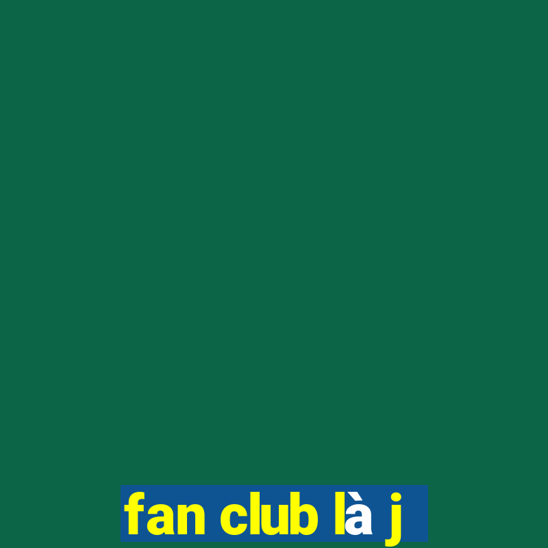 fan club là j