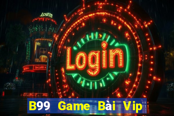 B99 Game Bài Vip Club Đổi Thưởng