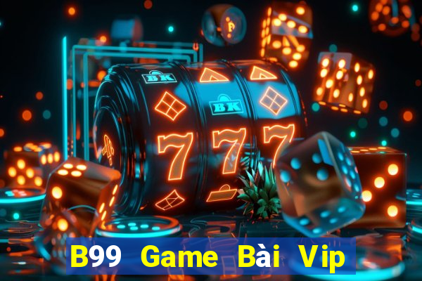 B99 Game Bài Vip Club Đổi Thưởng