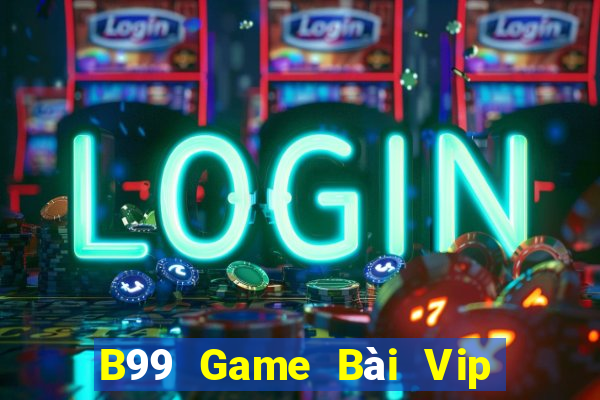 B99 Game Bài Vip Club Đổi Thưởng