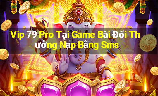 Vip 79 Pro Tại Game Bài Đổi Thưởng Nạp Bằng Sms