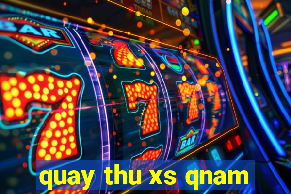 quay thu xs qnam