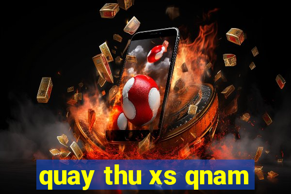 quay thu xs qnam