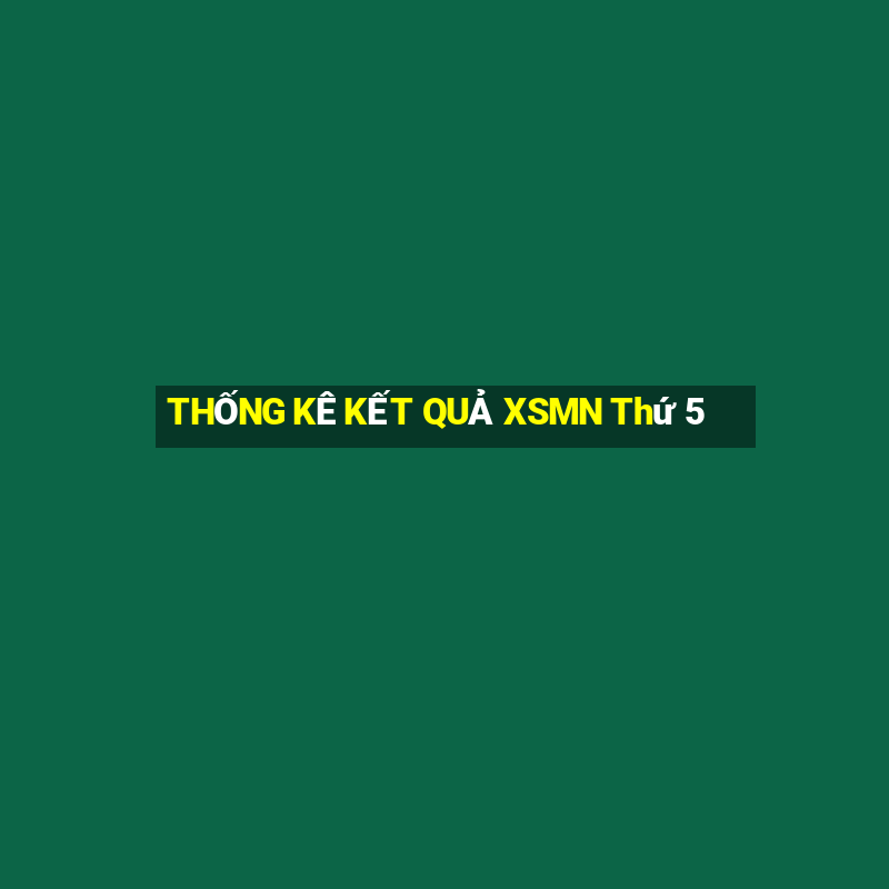 THỐNG KÊ KẾT QUẢ XSMN Thứ 5