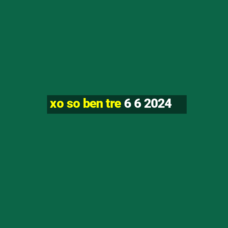 xo so ben tre 6 6 2024