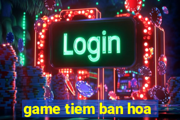 game tiem ban hoa