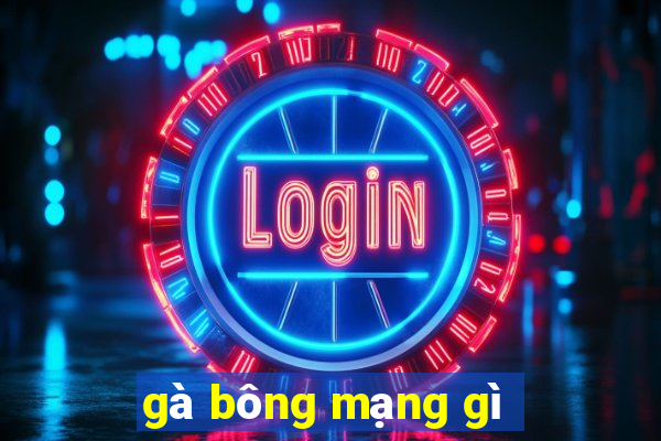 gà bông mạng gì