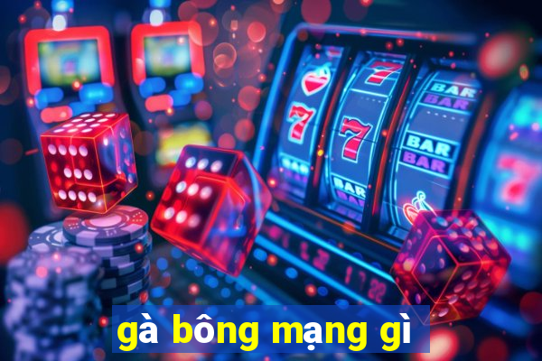 gà bông mạng gì