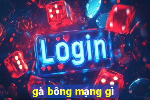 gà bông mạng gì