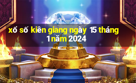 xổ số kiên giang ngày 15 tháng 1 năm 2024