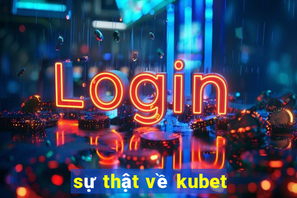 sự thật về kubet