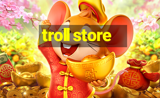 troll store