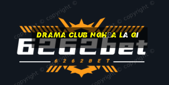 drama club nghĩa là gì