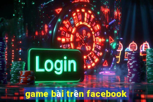 game bài trên facebook