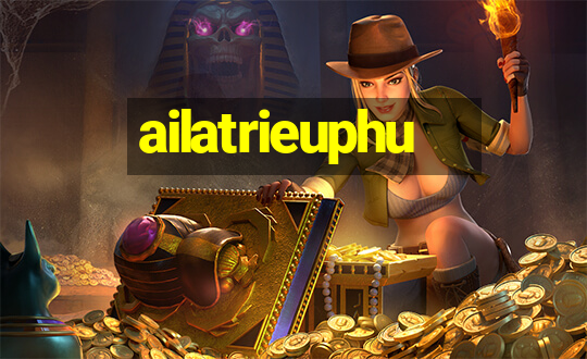 ailatrieuphu