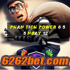 Phân tích power 6 55 ngày 12