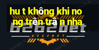 hu t không khi no ng trên trâ n nha