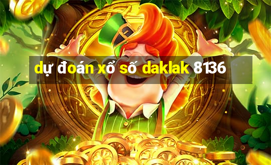 dự đoán xổ số daklak 8136