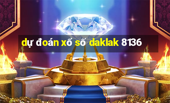 dự đoán xổ số daklak 8136