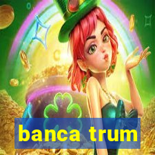 banca trum